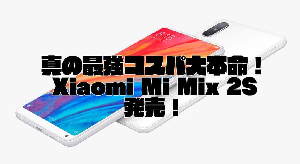 真の最強コスパ大本命 Xiaomi Mi Mix 2s発売 Sysnishi しすにし