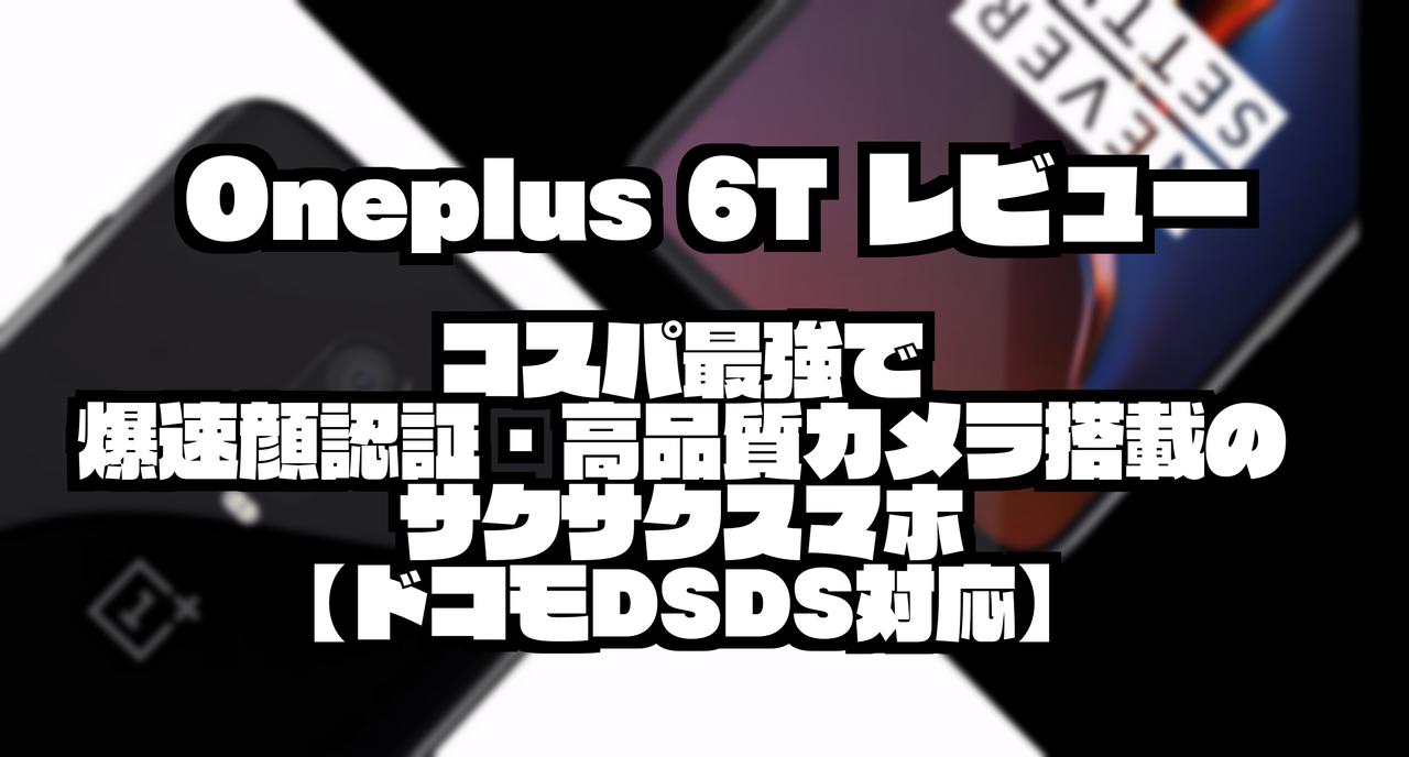 Oneplus 6T レビュー｜コスパ最強で爆速顔認証・高品質カメラ搭載のサクサクスマホ【ドコモDSDS対応】