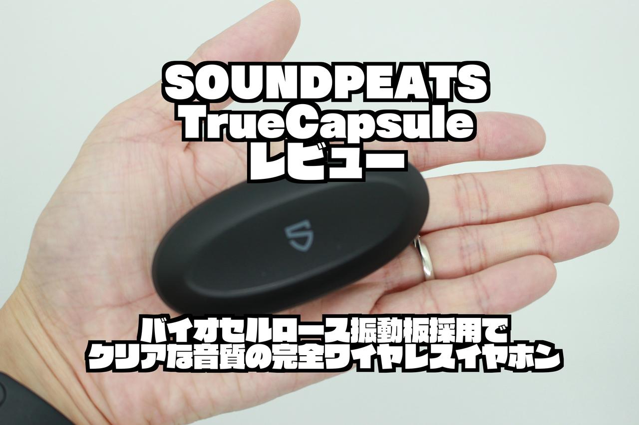 SOUNDPEATS TrueCapsuleレビュー｜バイオセルロース振動板採用でクリアな音質の完全ワイヤレスイヤホン