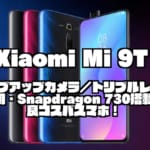 Xiaomi Mi 9T｜ポップアップカメラ／トリプルレンズ採用・Snapdragon 730搭載の良コスパスマホ！