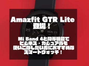 Amazfit GTR Lite登場！｜Mi Band 4と同等機能でビジネス・カジュアルも使いこなしたい方におすすめなスマートウォッチ！