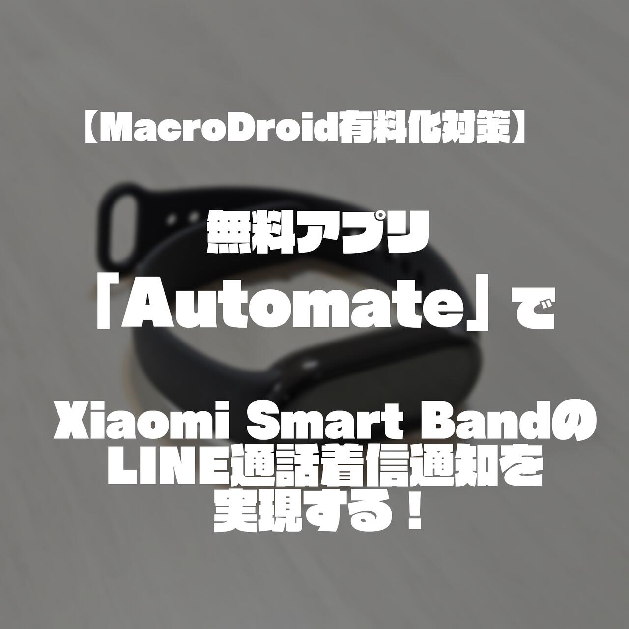 【MacroDroid有料化対策】無料アプリ「Automate」でXiaomi Smart BandのLINE通話着信通知を実現する！（Android）